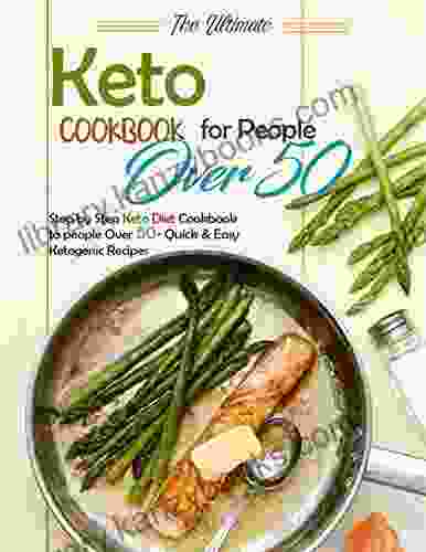 The Ultimate Keto Cookbook For People Over 50: Step By Step Keto Diet Cookbook To People Over 50 Quick Easy Ketogenic Recipes