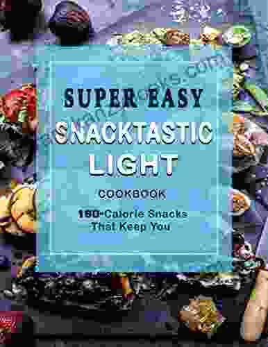 Super Easy Light Snacktastic Cookbook: 150 Calorie Snacks That Keep You