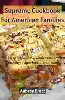 Supreme Cookbook For American Families: 366 Delicious Easy Wholesome And Healthy Recipes For The American Family