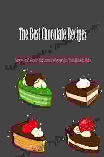 The Best Chocolate Recipes: Simple And Delicious Hot Chocolate Recipes You Would Love To Make