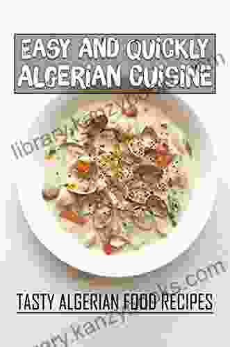 Easy And Quickly Algerian Cuisine: Tasty Algerian Food Recipes: Algerian Cuisine