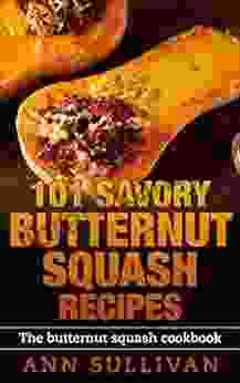 101 Savory Butternut Squash Recipies: The Butternut Squash Cookbook