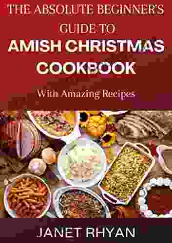 The Absolute Beginner S Guide To Amish Christmas Cookbook With Amazing Recipes