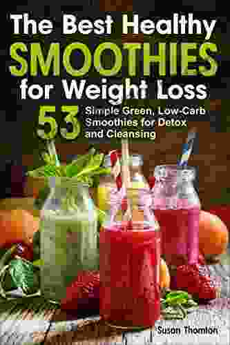 The Best Healthy Smoothies For Weight Loss: 53 Simple Green Low Carb Smoothies For Detox And Cleansing