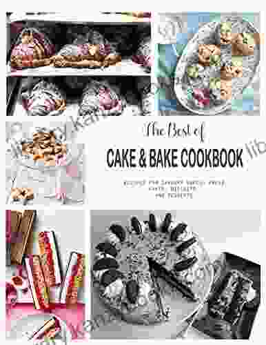 The Best Of Cake Bake Cookbook: Recipes For Savoury Bakes Bread Cakes Biscuits And Desserts