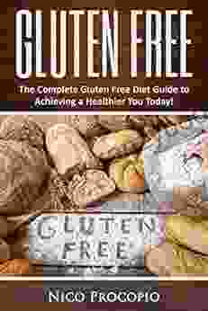 Gluten Free: The Complete Gluten Free Diet Guide to Achieving a Healthier You Today (Weight loss Celiac Celiac Disease Wheat Health)