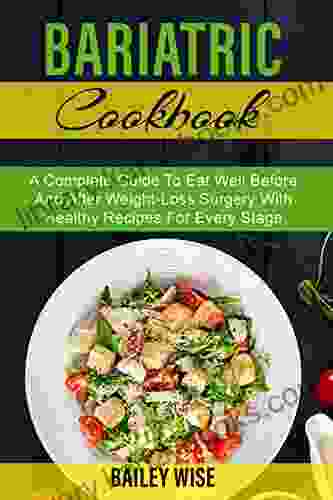 Bariatric Cookbook: A Complete Guide To Eat Well Before And After Weight Loss Surgery With Healthy Recipes For Every Stage