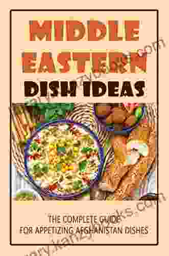 Middle Eastern Dish Ideas: The Complete Guide For Appetizing Afghanistan Dishes