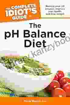 The Complete Idiot S Guide To The PH Balance Diet: Restore Your PH Balance Improve Your Health And Lose Weight (Complete Idiot S Guides)