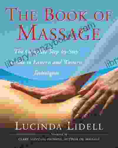 The Of Massage: The Complete Step By Step Guide To Eastern And Western Technique