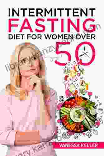 Intermittent Fasting Diet For Women Over 50: A Comprehensive Guide To Weight Loss And Changing Your Body And Lifestyle Consider An Easy Plan And Put The 16/8 Or 5/2 Method Into Practice (2024)