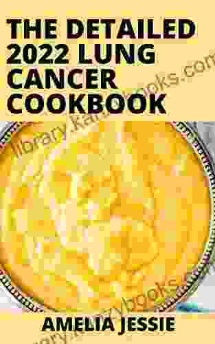 The Detailed 2024 Lung Cancer Cookbook: The Definitive Recipe To Treating And Preventing Cancer