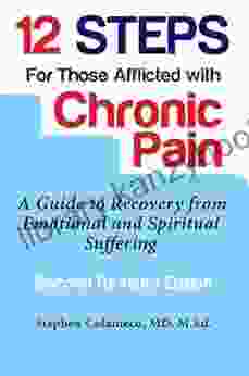 Twelve Steps for Those Afflicted with Chronic Pain: A Guide to Recovery from Emotional and Spiritual Suffering