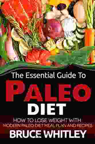 The Essential Guide To Paleo Diet: How To Lose Weight With Modern Paleo Diet Meal Plan And Recipes