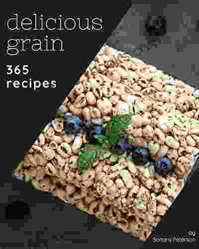 365 Delicious Grain Recipes: An Inspiring Grain Cookbook for You