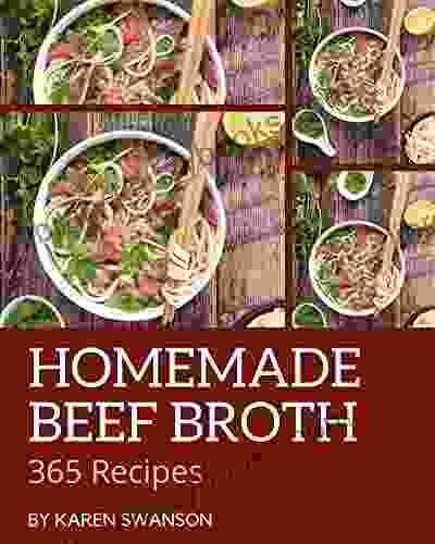 365 Homemade Beef Broth Recipes: Greatest Beef Broth Cookbook Of All Time