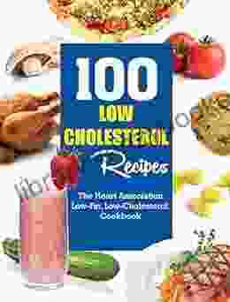 100 Low Cholesterol Recipes: The Heart Association Low Fat Low Cholesterol Cookbook