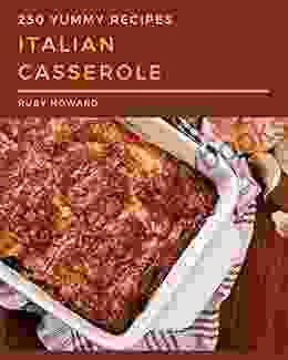 250 Yummy Italian Casserole Recipes: The Highest Rated Yummy Italian Casserole Cookbook You Should Read