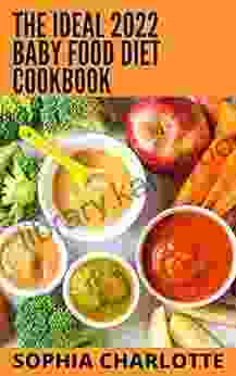 The Ideal 2024 Baby Food Diet Cookbook: 100+ Simple And Naturally Wholesome Baby Food Recipes