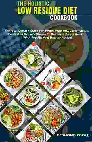 The Holistic Low Residue Diet Cookbook: The Ideal Dietary Guide For People With IBD Diverticulitis Colitis And Crohn S Disease To Reinstate Bowel Health With Foodlist And Healthy Recipes