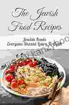 The Jewish Food Recipes: Jewish Foods Everyone Should Learn To Cook: The Jewish Cookbook Recipes