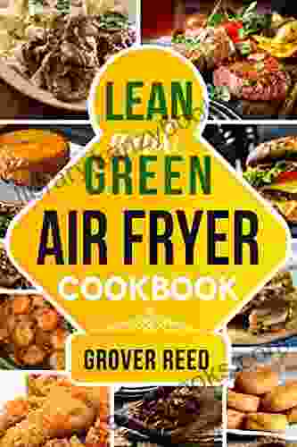 Lean And Green Air Fryer Cookbook: Resetting Your Metabolism And Improving Your Quality Of Life With Tasty Recipes (2024 Guide For Beginners)