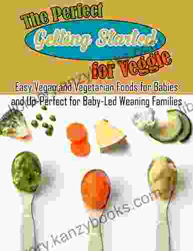 The Perfect Getting Started for Veggie with Easy Vegan and Vegetarian Foods for Babies and Up Perfect for Baby Led Weaning Families