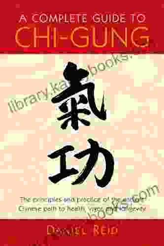 A Complete Guide to Chi Gung: The Principles and Practice of the Ancient Chinese Path to Health Vigor and Longevity