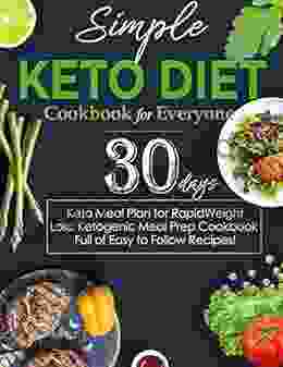 Simple Keto Diet Cookbook For Everyone: 30 Day Keto Meal Plan For Rapid Weight Loss Ketogenic Meal Prep Cookbook Full Of Easy To Follow Recipes