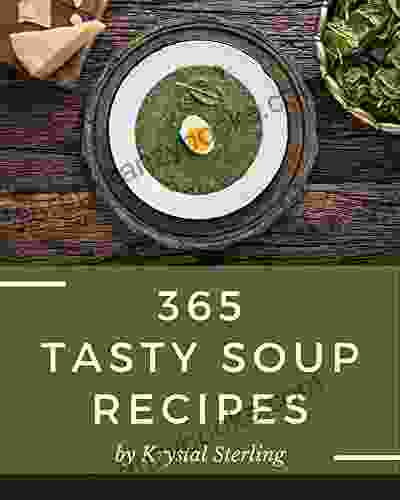 365 Tasty Soup Recipes: The Soup Cookbook For All Things Sweet And Wonderful