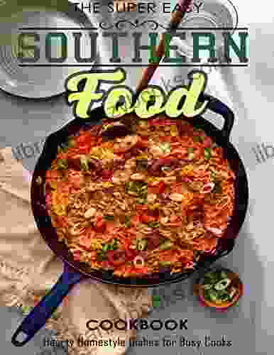 The Super Easy Southern Food Cookbook with Hearty Homestyle Dishes for Busy Cooks