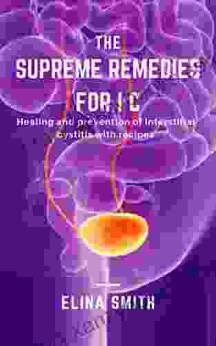 THE SUPREME REMEDIES FOR I C: Healing And Prevention Of Interstitial Cystitis With Recipes