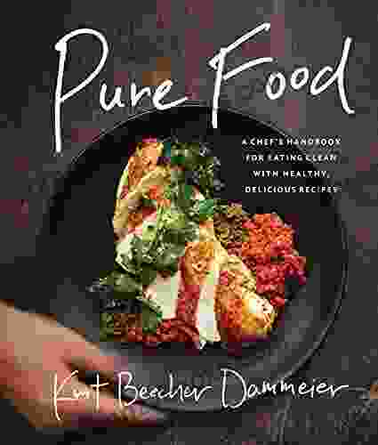 Pure Food: A Chef S Handbook For Eating Clean With Healthy Delicious Recipes