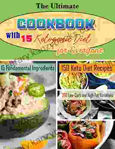 The Ultimate Cookbook With15 Ketogenic Diet For Everyone With 15 Fundamental Ingredients 150 Keto Diet Recipes 300 Low Carb And High Fat Variations