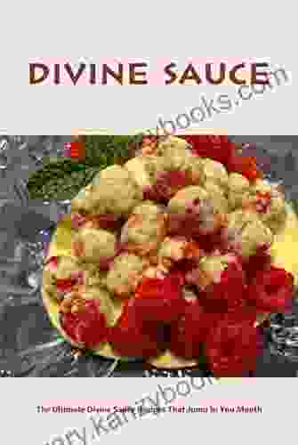 Divine Sauce: The Ultimate Divine Sauce Recipes That Jump In You Mouth: Make Your Own Divine Sauce