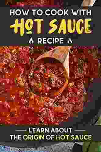 How To Cook With Hot Sauce Recipe: Learn About The Origin Of Hot Sauce: Hot Sauce Recipe