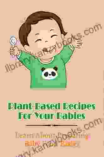 Plant Based Recipes For Your Babies: Learn About Preparing Baby Food Easier