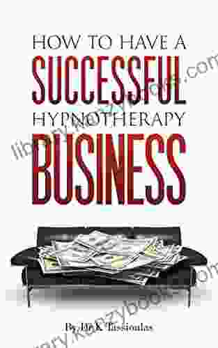 Successful Hypnotherapy Business: The Secrets Of Creating A Successful Hypnotherapy Business