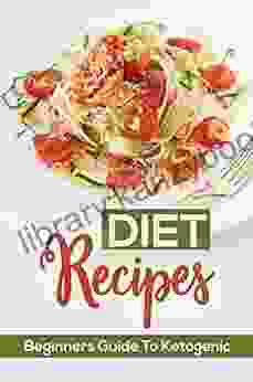 Diet Recipes: Beginners Guide To Ketogenic: Ketogenic Diet For Starters