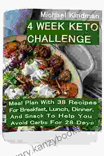 4 Week Keto Challenge: Meal Plan With 38 Recipes For Breakfast Lunch Dinner And Snack To Help You Avoid Carbs For 28 Days