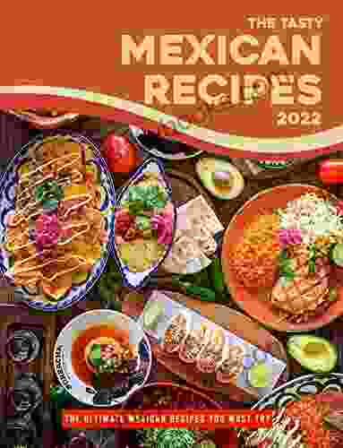 The Tasty Mexican Recipes 2024: The Ultimate Mexican Recipes You Must Try