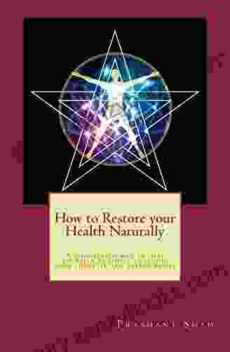 How to Restore your Health Naturally: A time tested way to heal yourself by simply changing your lifestyle and eating habits