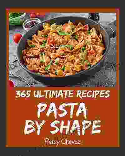 365 Ultimate Pasta by Shape Recipes: A Timeless Pasta by Shape Cookbook