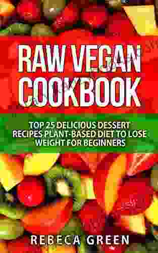 Raw Vegan Cookbook: Top 25 Delicious Dessert Recipes Plant Based Diet to Lose Weight for Beginners