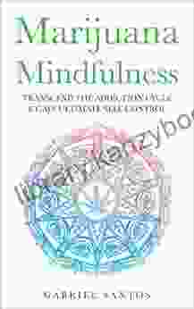 Marijuana Mindfulness: Transcend The Addiction Cycle Gain Ultimate Self Control (Marijuana Addiction Substance Abuse Dependency Recovery Cannabis Weed Pot Healing Cure Solution Drugs)