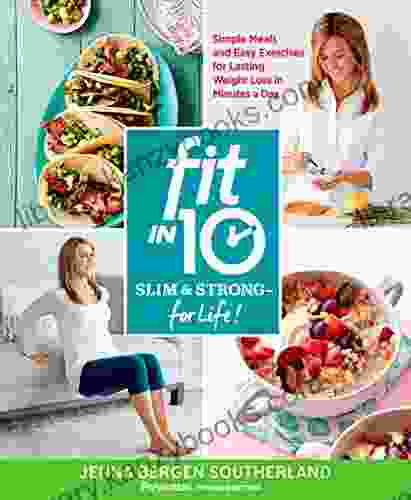 Fit In 10: Slim Strong For Life : Simple Meals And Easy Exercises For Lasting Weight Loss In Minutes A Day