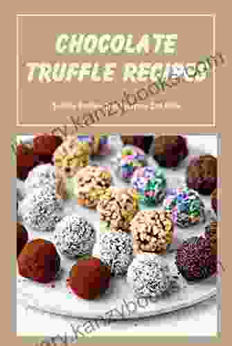 Chocolate Truffle Recipes: Truffles Recipes That Everyone Can Make: Chocolate Truffle Recipes