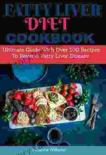 Fatty Liver Cookbook: Ultimate Guide With Over 100 Recipes To Reverse Fatty Liver Disease