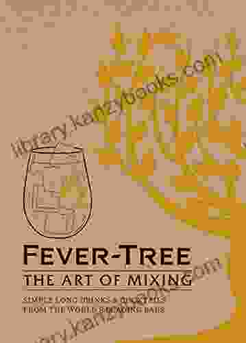 Fever Tree The Art Of Mixing: Simple Long Drinks Cocktails From The World S Leading Bars