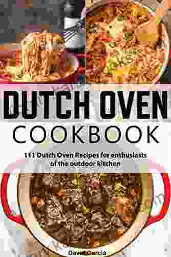 111 Dutch Oven Recipes: Dutch Oven Cookbook For Enthusiasts Of The Outdoor Kitchen